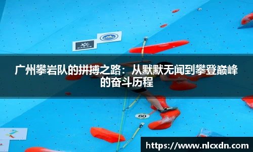 广州攀岩队的拼搏之路：从默默无闻到攀登巅峰的奋斗历程