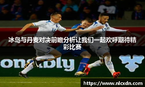 冰岛与丹麦对决前瞻分析让我们一起欢呼期待精彩比赛